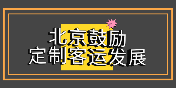 北京市交通委鼓励京冀、京津地区间开展省际定制客运服务