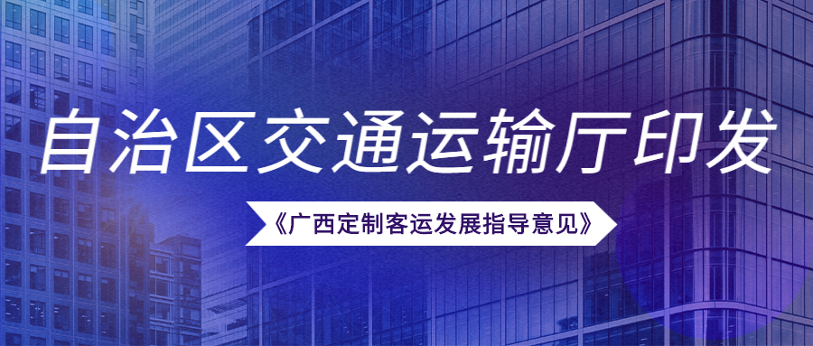 近日，自治区交通运输厅印发《广西定制客运发展指导意见》