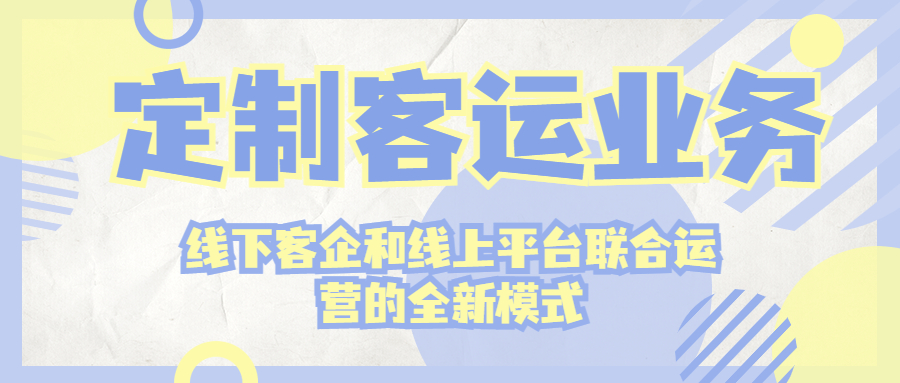 定制客运业务是线下客企和线上平台联合运营的全新模式